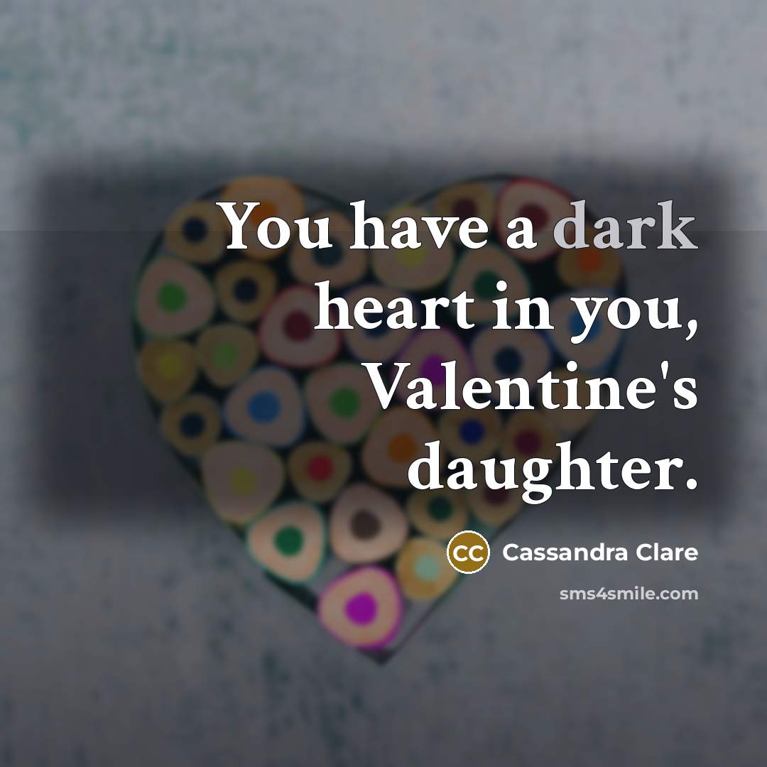 “You have a dark heart in you, Valentine's daughter.…” quote by Cassandra Clare