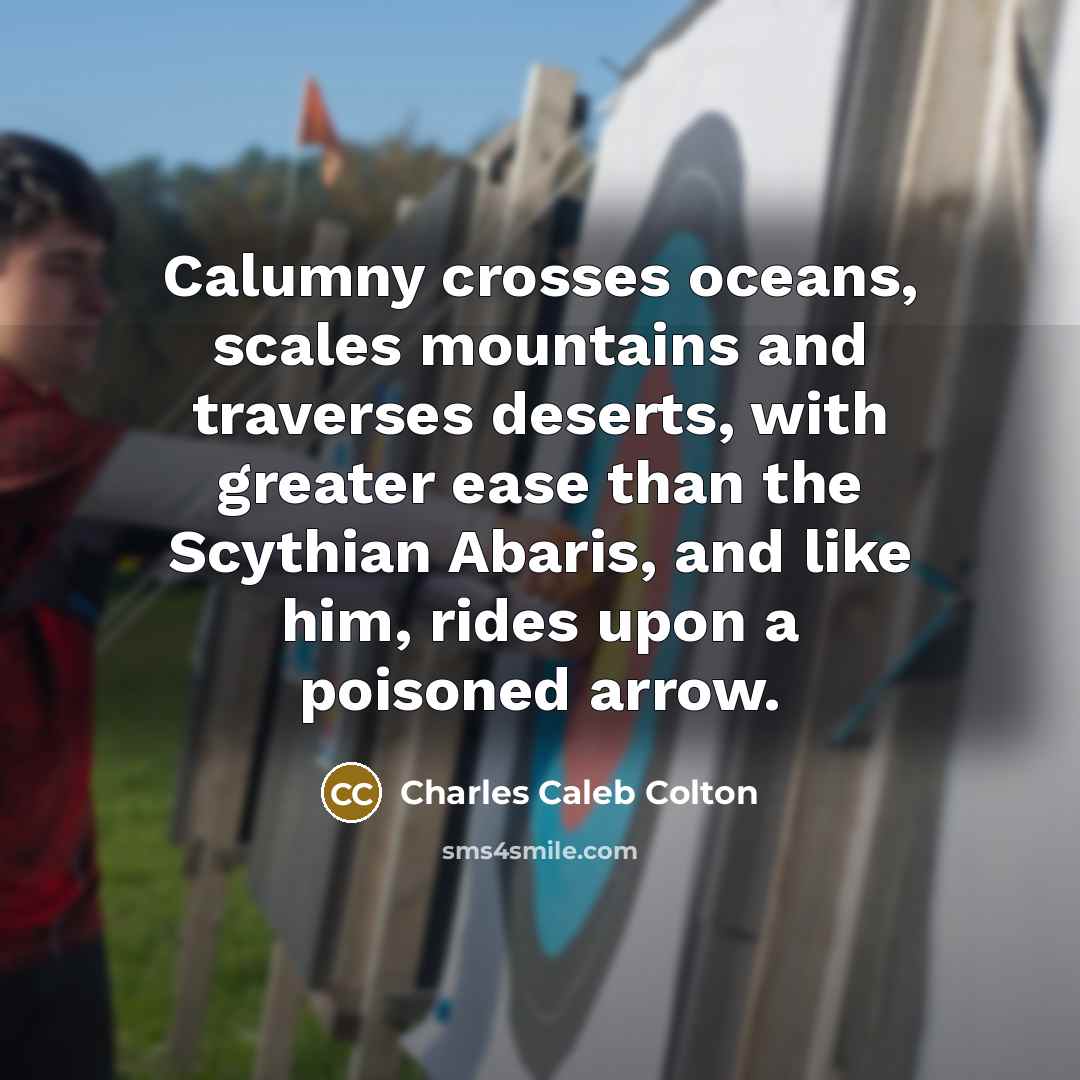 “Calumny crosses oceans, scales mountains and traverses deserts, with greater…” quote by Charles Caleb Colton