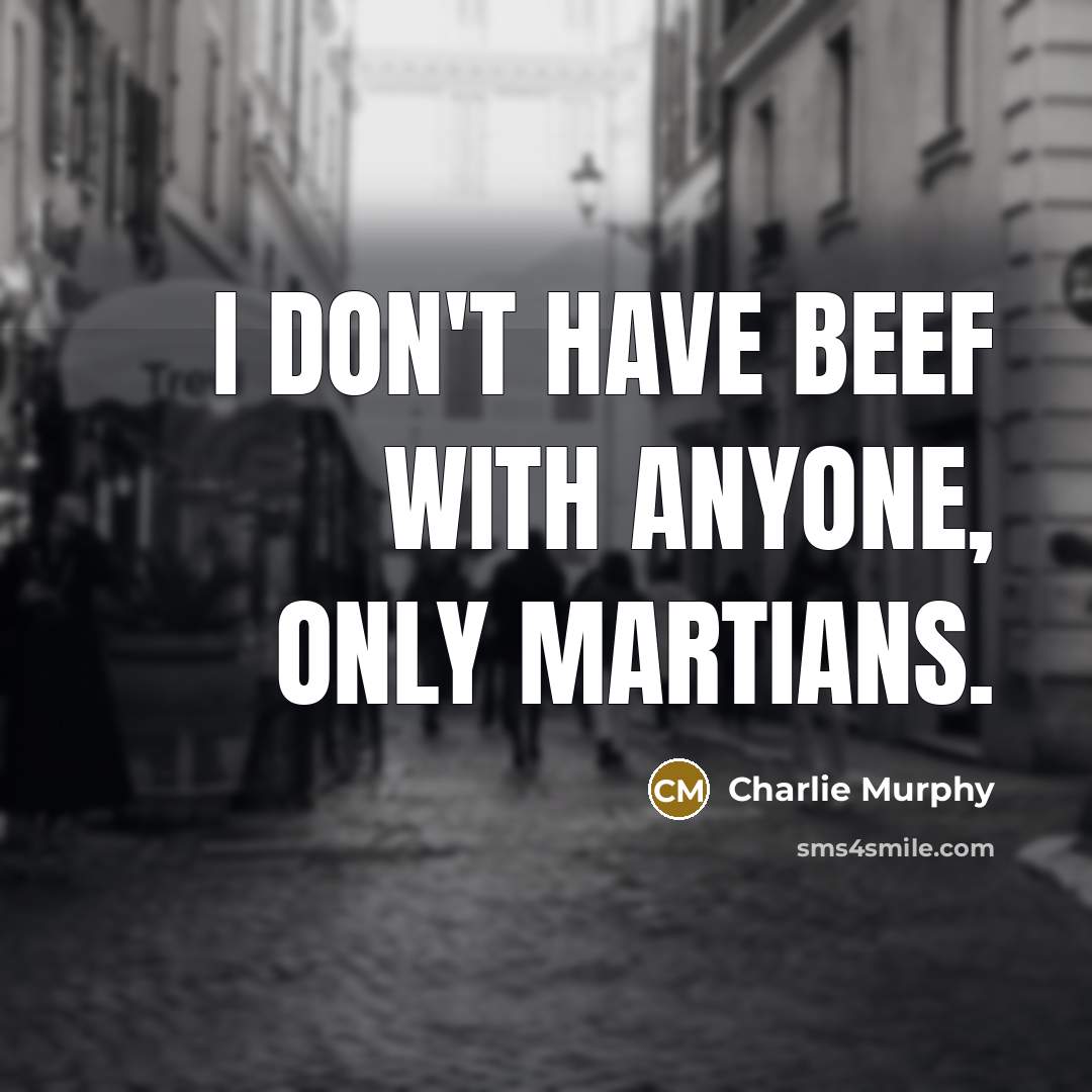 “I don't have beef with anyone, only martians.…” quote by Charlie Murphy