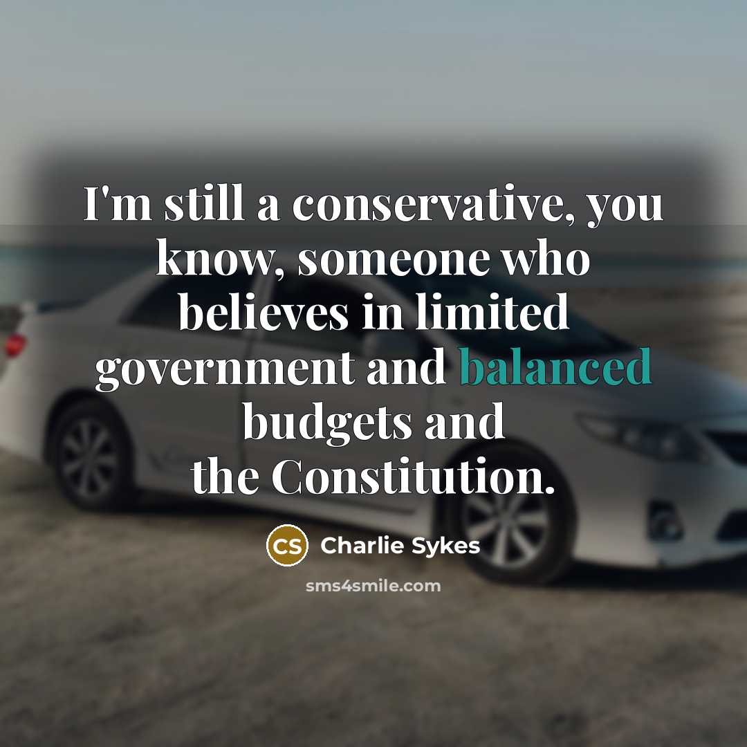 “I'm still a conservative, you know, someone who believes in…” quote by Charlie Sykes