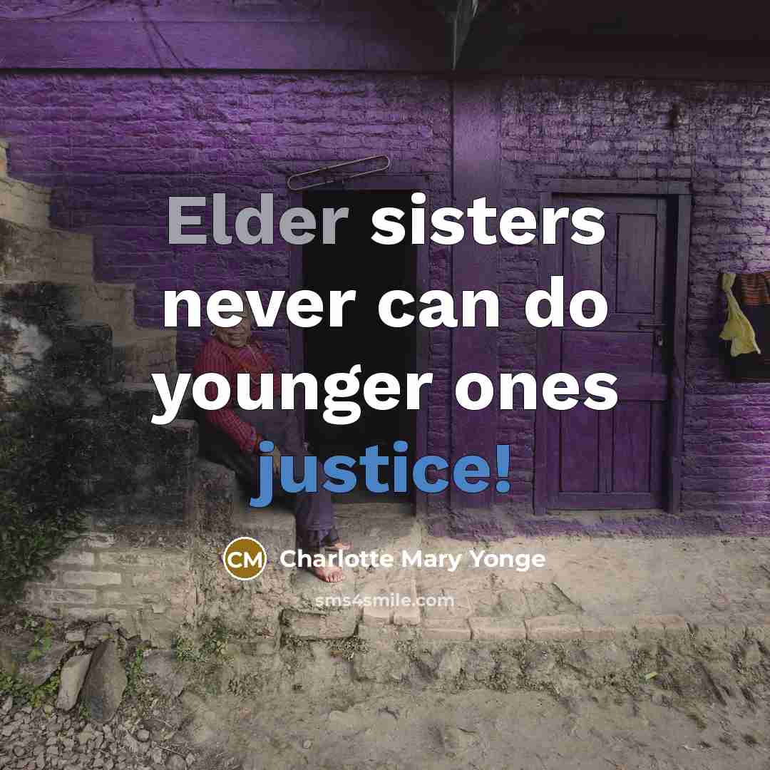 “Elder sisters never can do younger ones justice!…” quote by Charlotte Mary Yonge