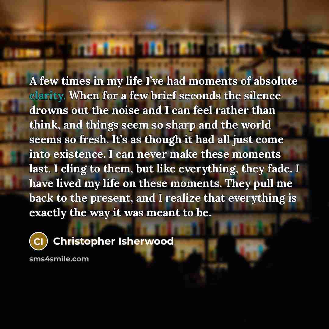 “A few times in my life I’ve had moments of…” quote by Christopher Isherwood