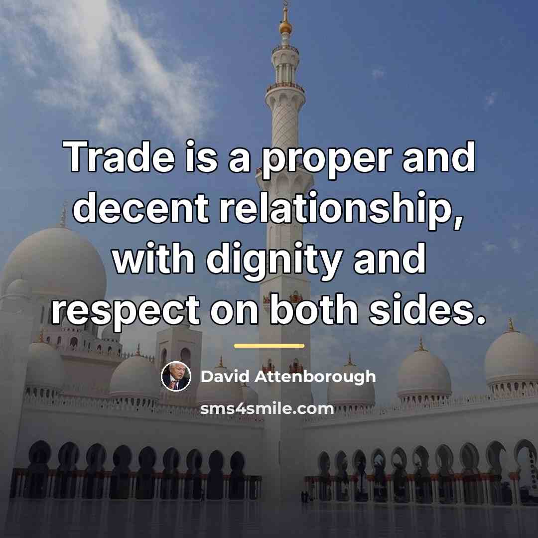 “Trade is a proper and decent relationship, with dignity and…” quote by David Attenborough