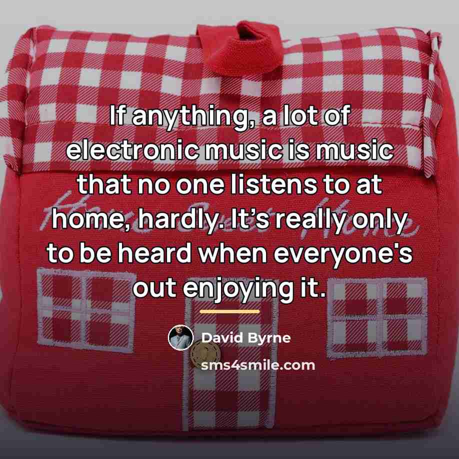 “If anything, a lot of electronic music is music that…” quote by David Byrne