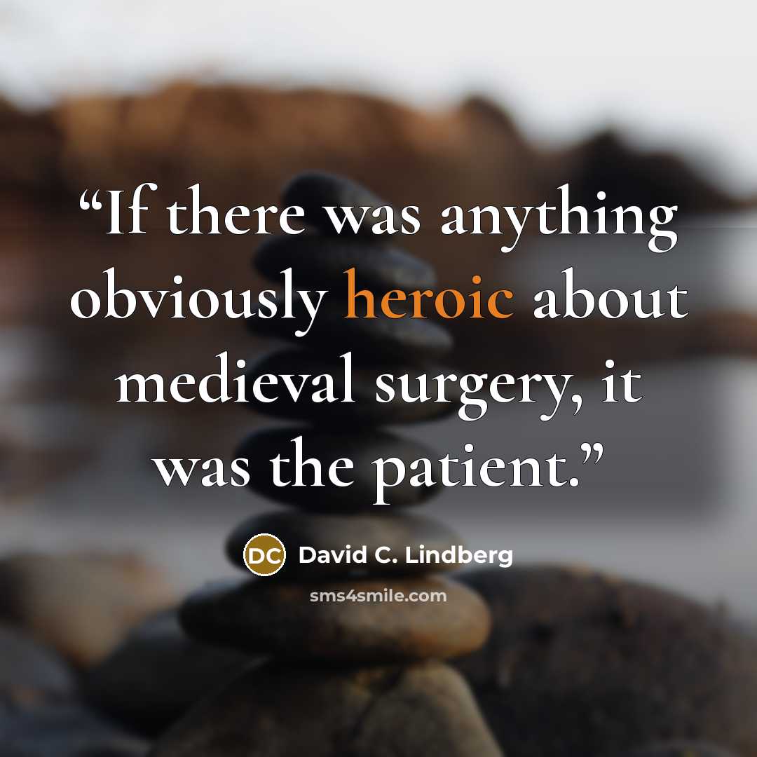 “If there was anything obviously heroic about medieval surgery, it was the patient.” quote by David C. Lindberg
