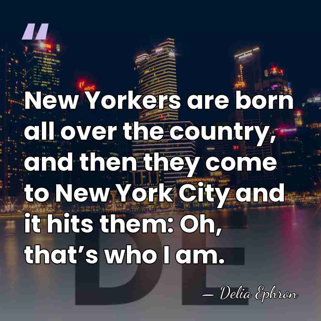 New Yorkers are born all over the country, and then they come&hellip; - Delia Ephron