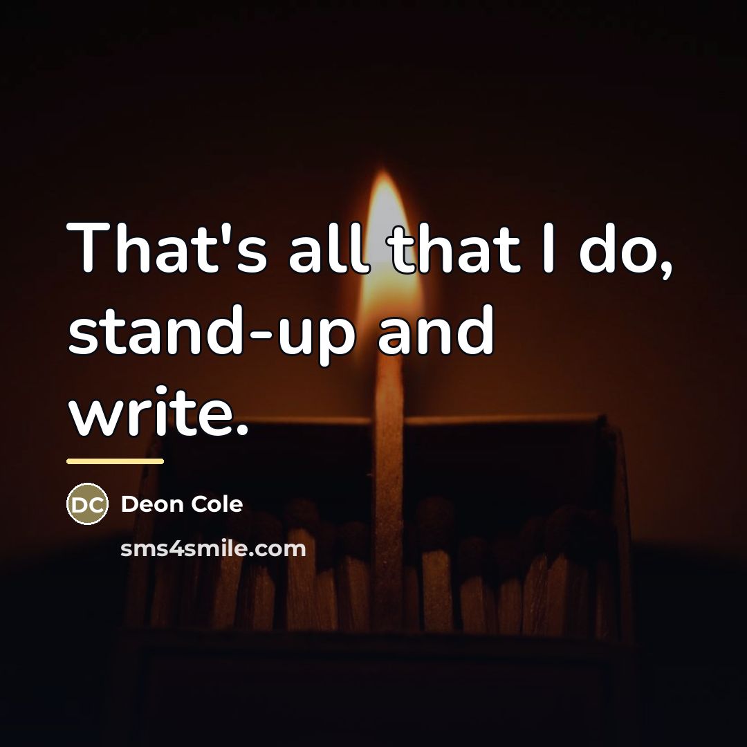 “That's all that I do, stand-up and write.…” quote by Deon Cole