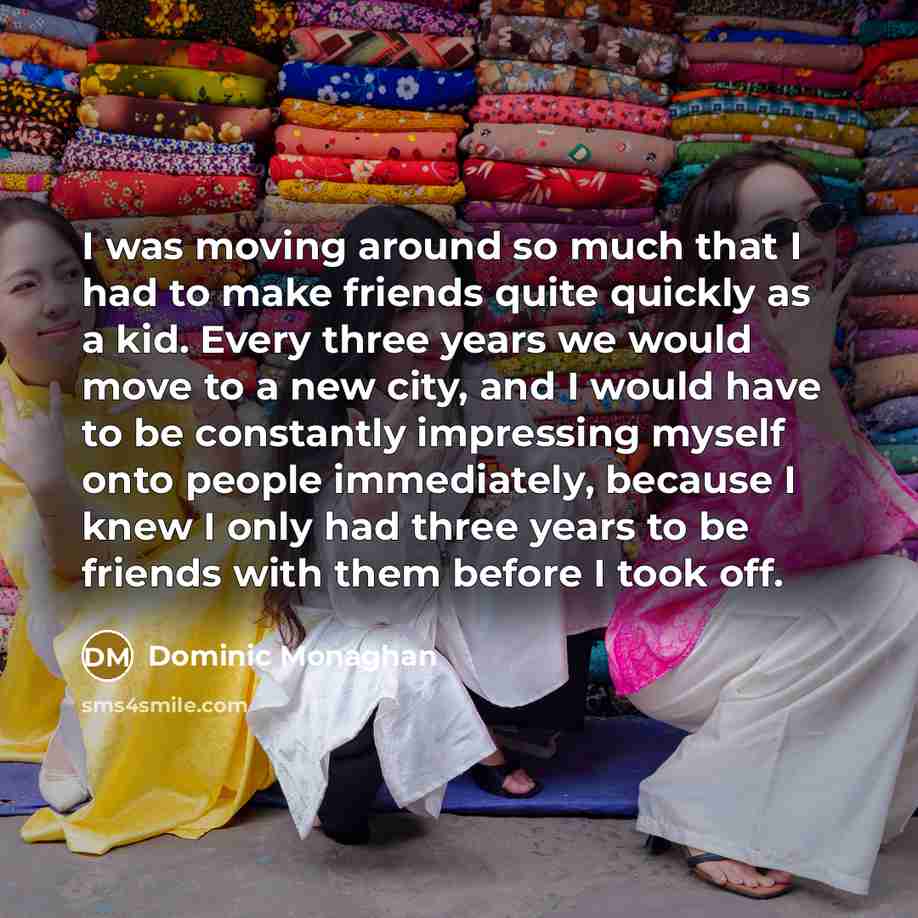 “I was moving around so much that I had to…” quote by Dominic Monaghan