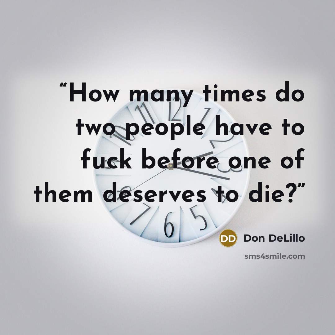 “How many times do two people have to fuck before one of them deserves to die?” quote by Don DeLillo