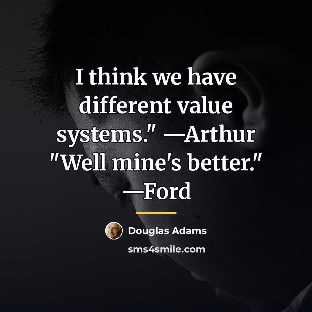 “I think we have different value systems." —Arthur "Well mine's…” quote by Douglas Adams