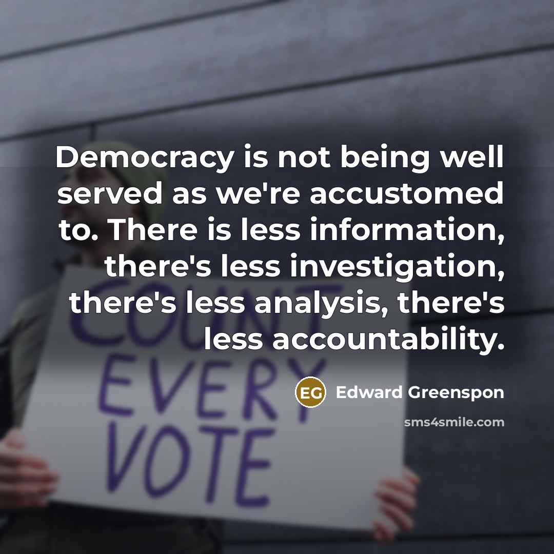 “Democracy is not being well served as we're accustomed to.…” quote by Edward Greenspon