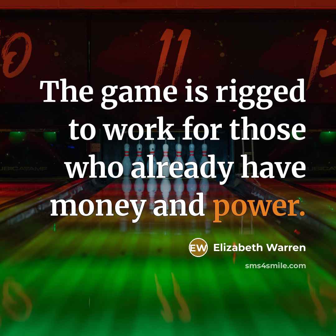“The game is rigged to work for those who already…” quote by Elizabeth Warren