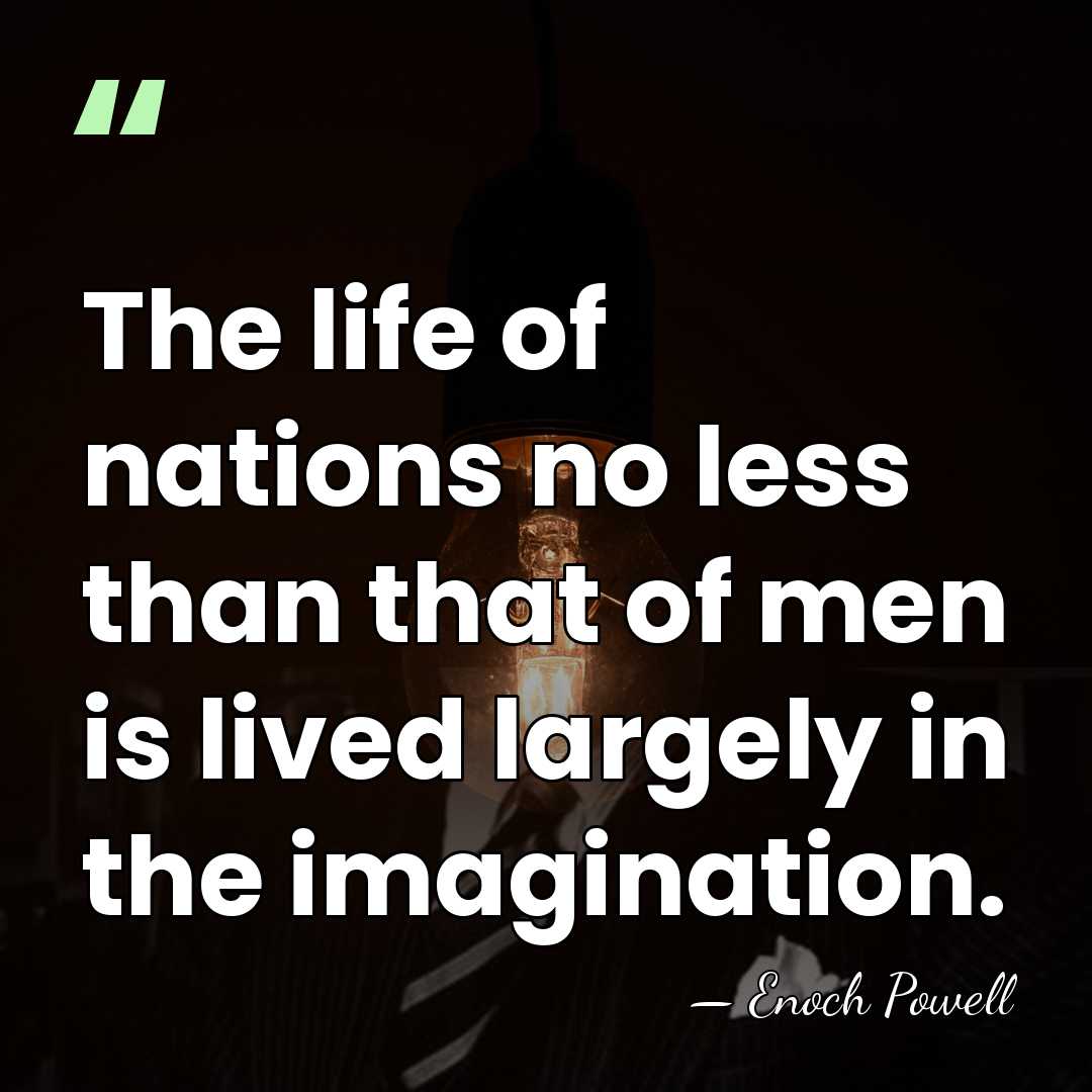 The life of nations no less than that of men is lived&hellip; - Enoch Powell