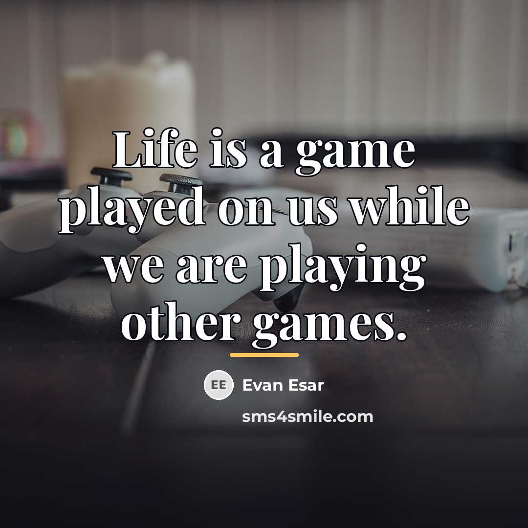 “Life is a game played on us while we are…” quote by Evan Esar