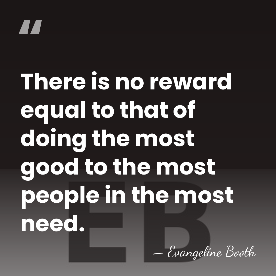 There is no reward equal to that of doing the most good&hellip; - Evangeline Booth