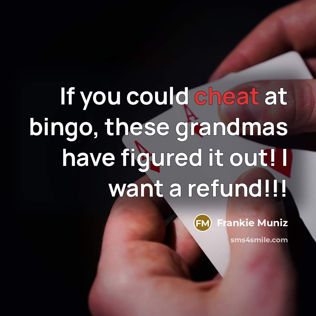 “If you could cheat at bingo, these grandmas have figured it out! I want a refund!!!” quote by Frankie Muniz