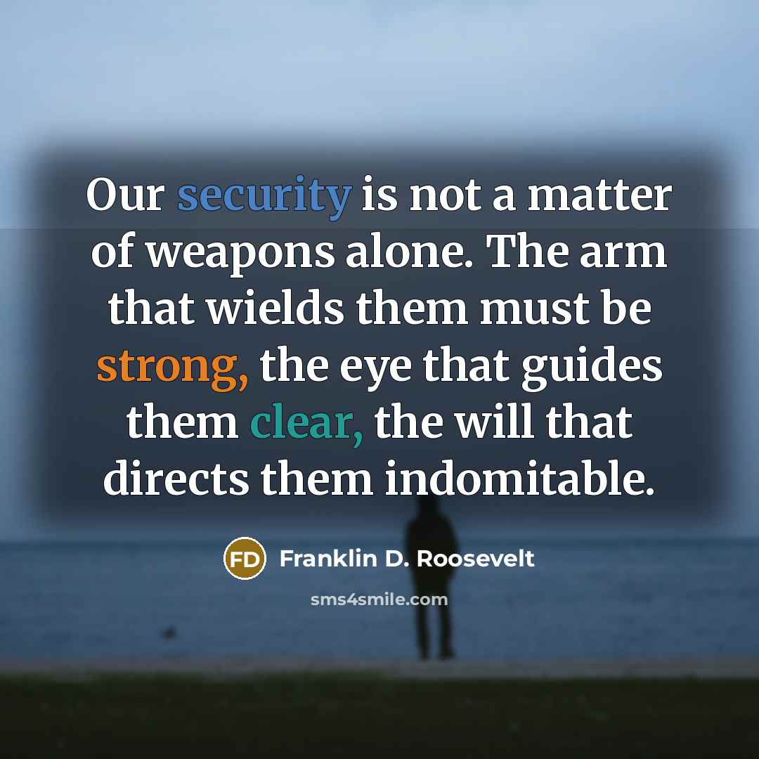 “Our security is not a matter of weapons alone. The…” quote by Franklin D. Roosevelt
