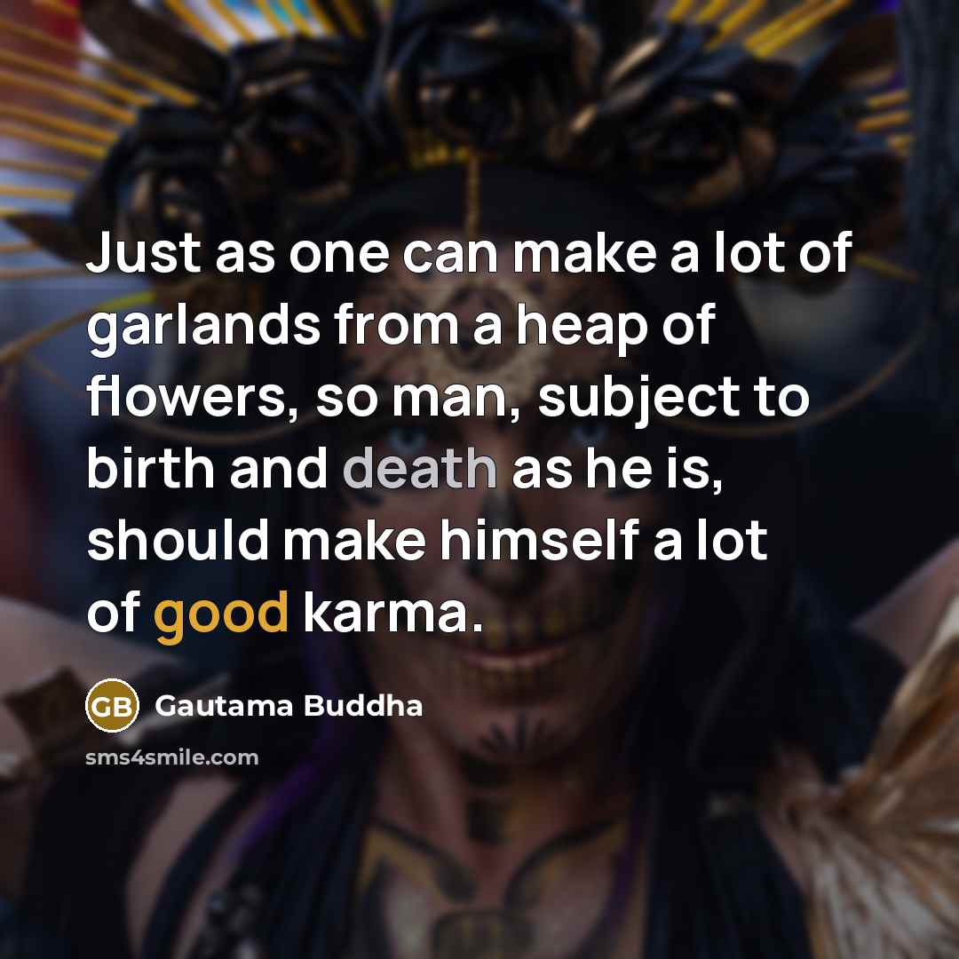 “Just as one can make a lot of garlands from…” quote by Gautama Buddha