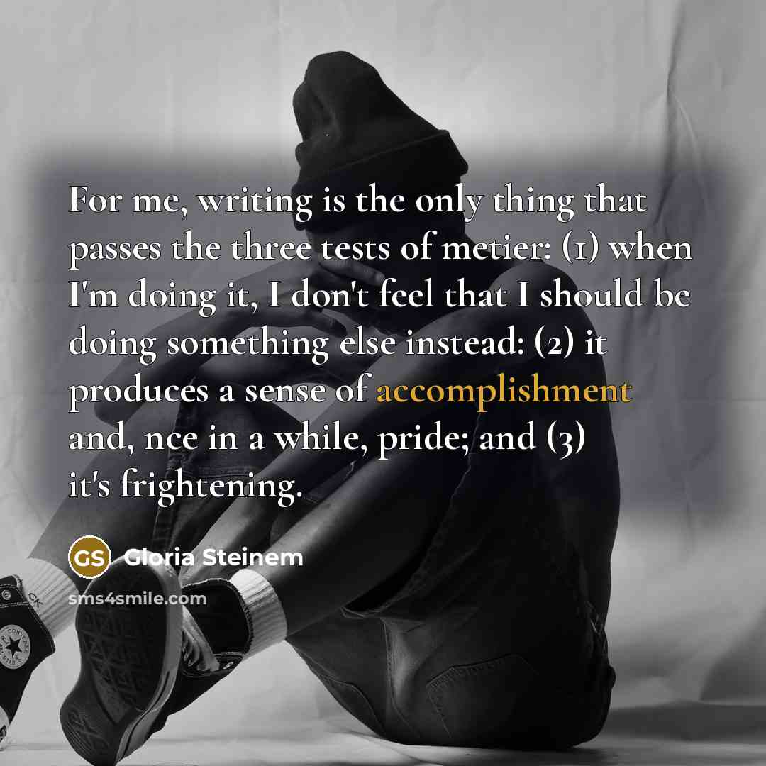 “For me, writing is the only thing that passes the…” quote by Gloria Steinem