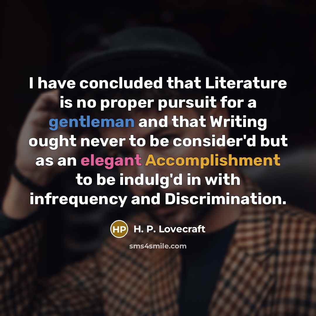 “I have concluded that Literature is no proper pursuit for…” quote by H. P. Lovecraft