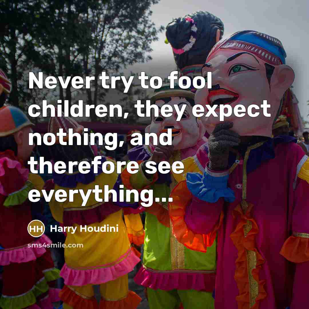 “Never try to fool children, they expect nothing, and therefore…” quote by Harry Houdini