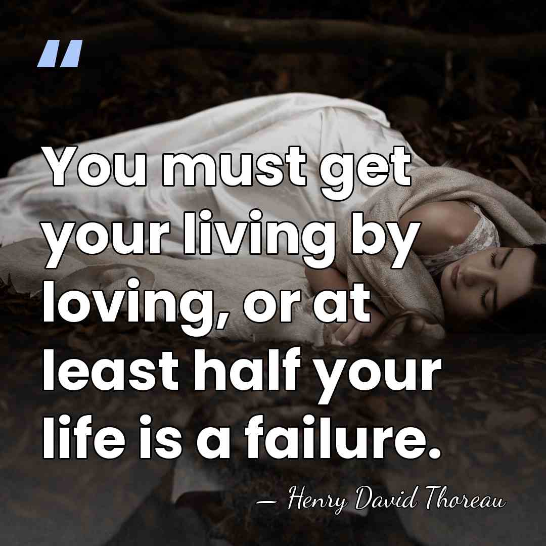 You must get your living by loving, or at least half your&hellip; - Henry David Thoreau
