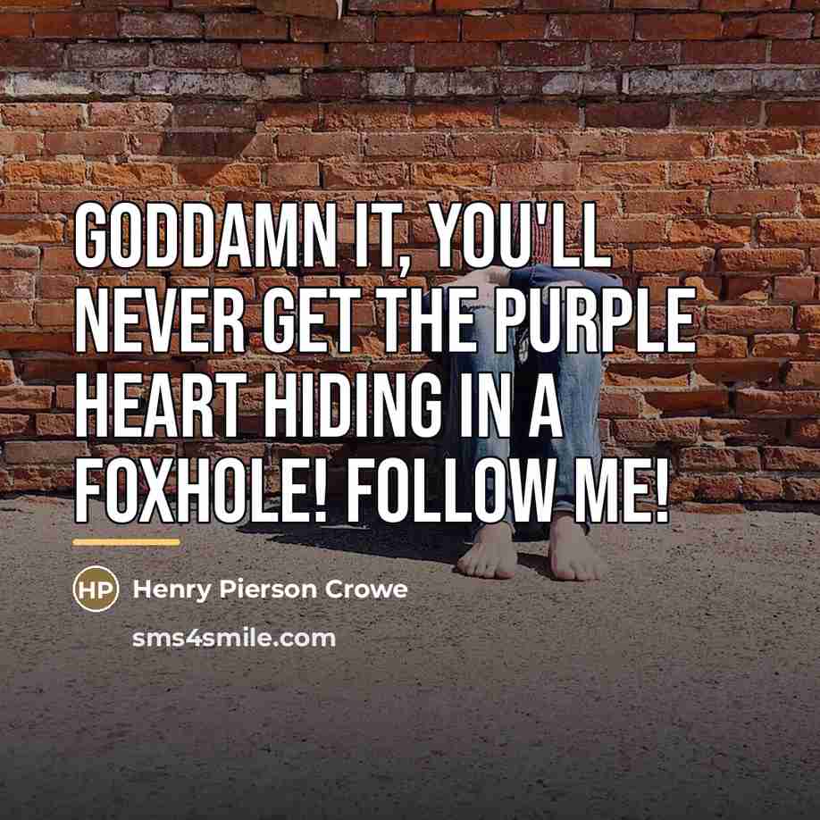 “Goddamn it, you'll never get the Purple Heart hiding in…” quote by Henry Pierson Crowe