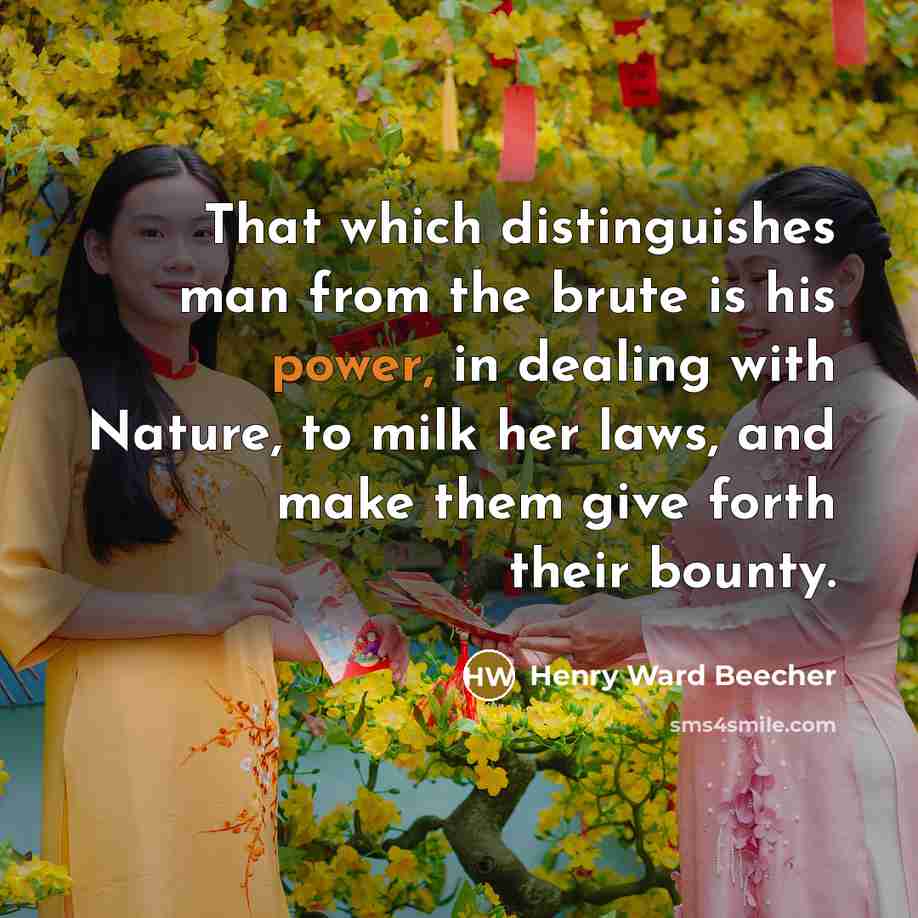 “That which distinguishes man from the brute is his power,…” quote by Henry Ward Beecher