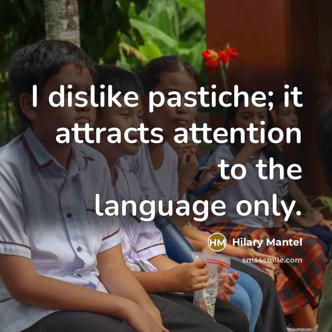 “I dislike pastiche; it attracts attention to the language only.…” quote by Hilary Mantel