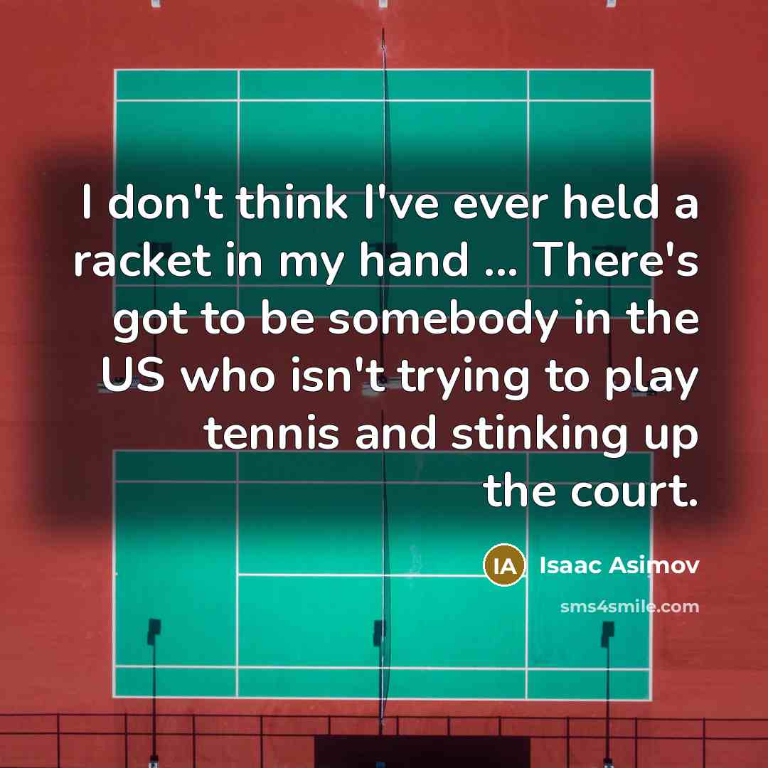“I don't think I've ever held a racket in my…” quote by Isaac Asimov