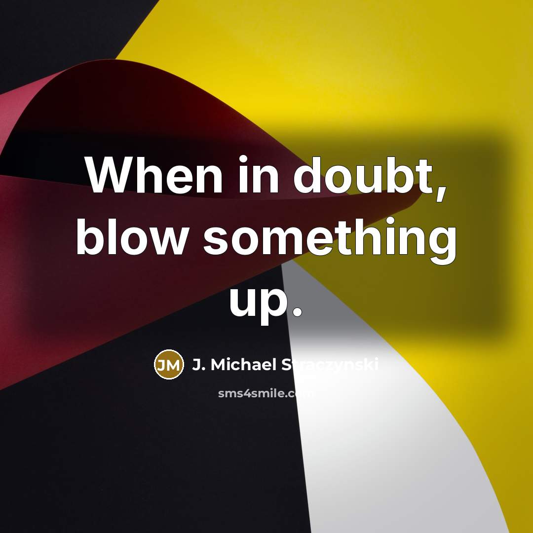 “When in doubt, blow something up.…” quote by J. Michael Straczynski