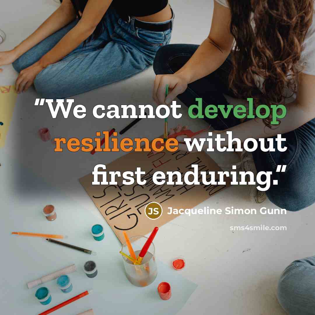 “We cannot develop resilience without first enduring.” quote by Jacqueline Simon Gunn