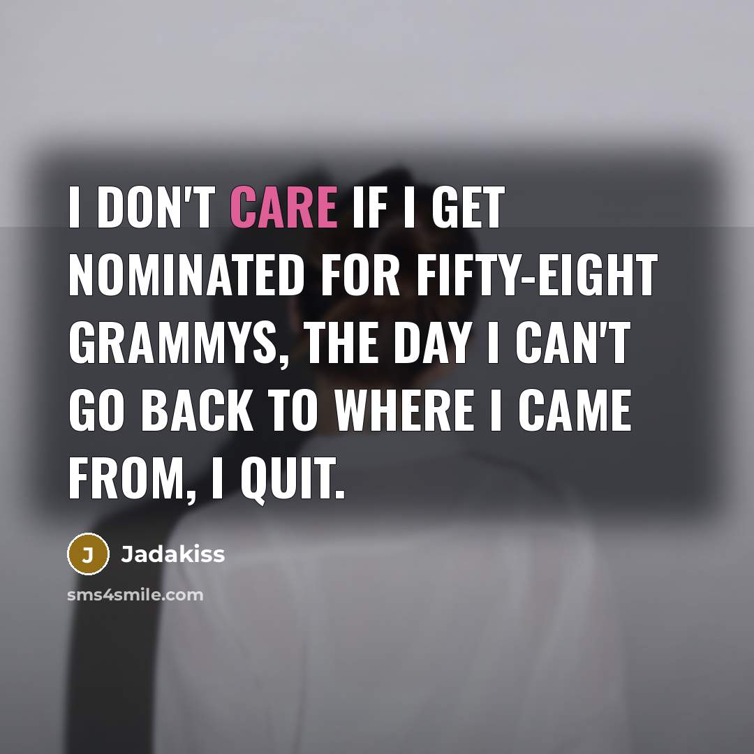 “I don't care if I get nominated for fifty-eight Grammys,…” quote by Jadakiss