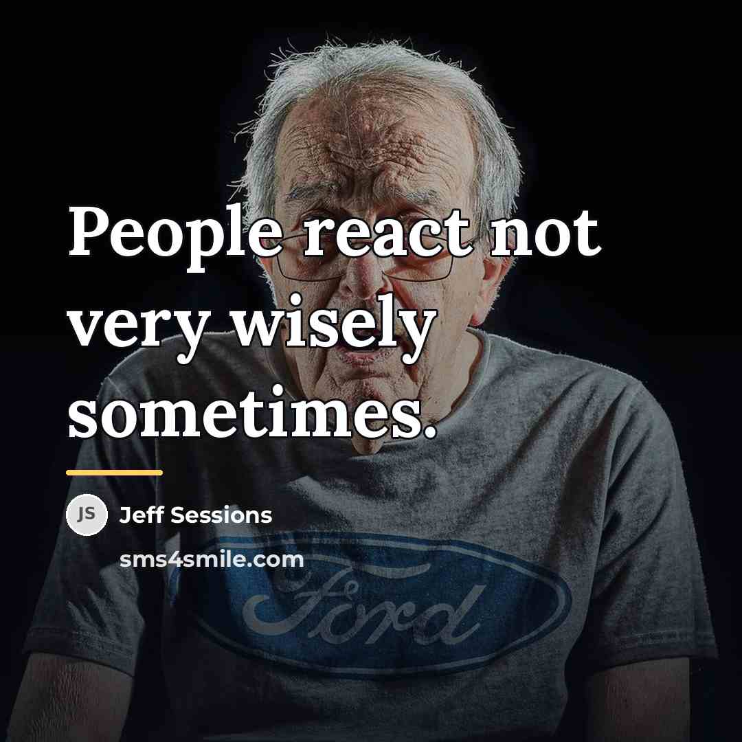 “People react not very wisely sometimes.…” quote by Jeff Sessions