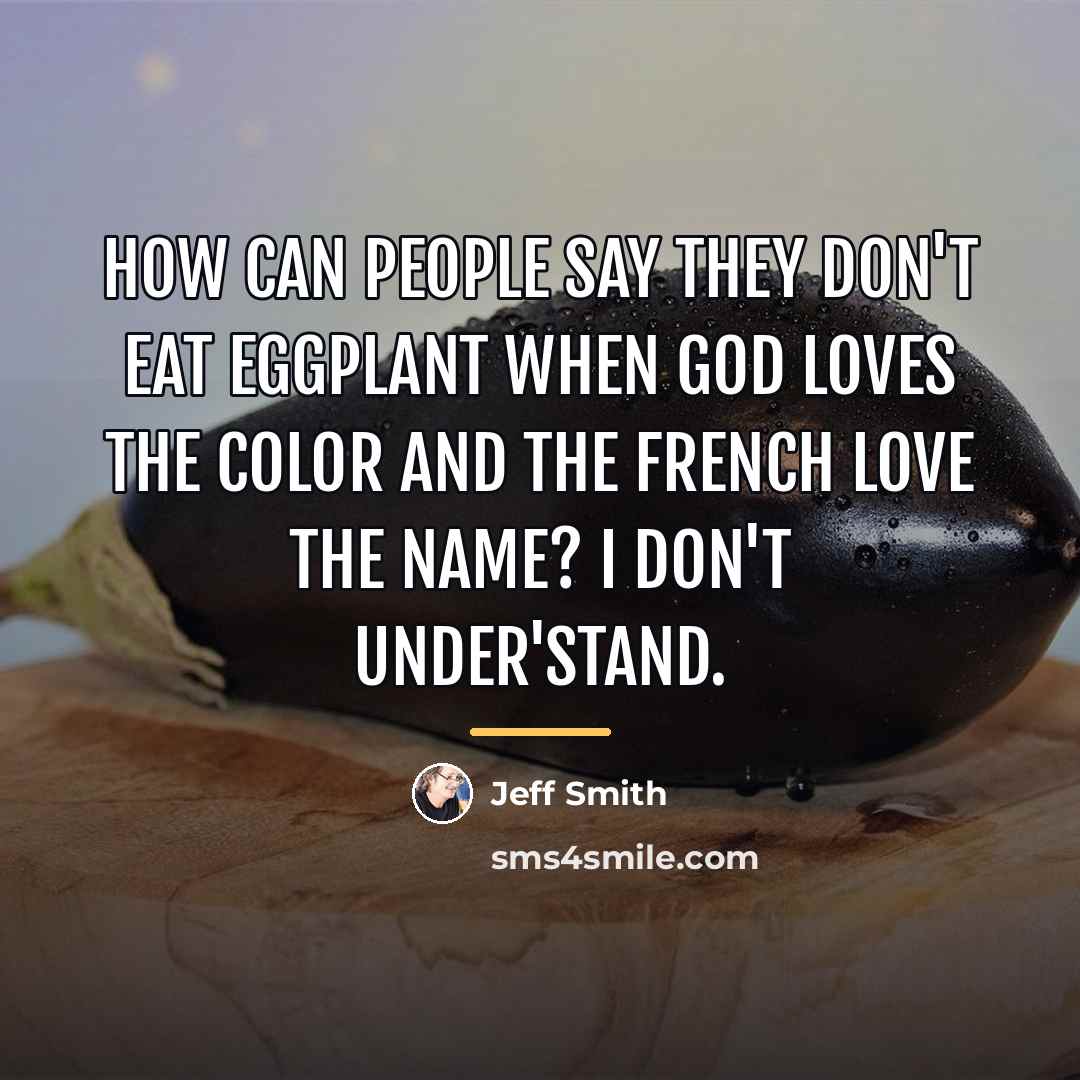 “How can people say they don't eat eggplant when God…” quote by Jeff Smith