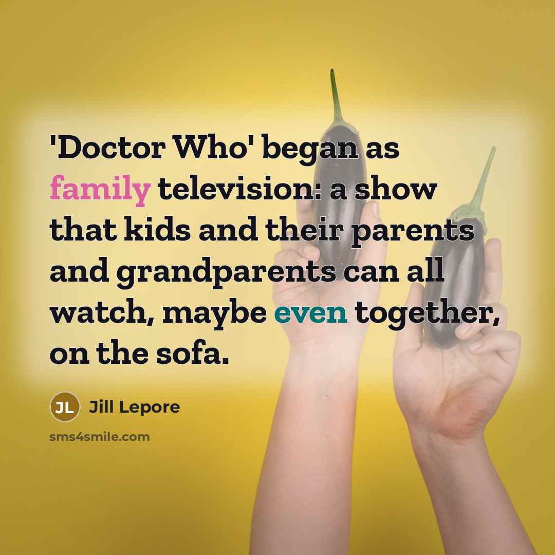 “'Doctor Who' began as family television: a show that kids…” quote by Jill Lepore