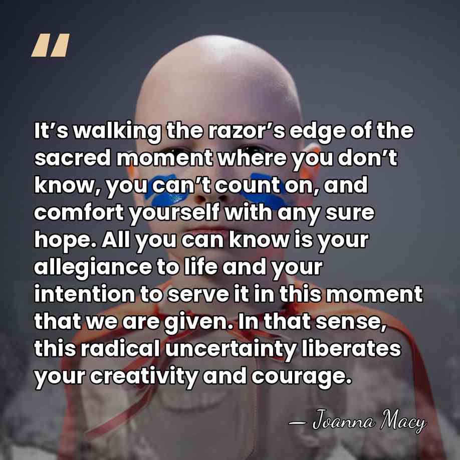 It’s walking the razor’s edge of the sacred moment where you don’t&hellip; - Joanna Macy