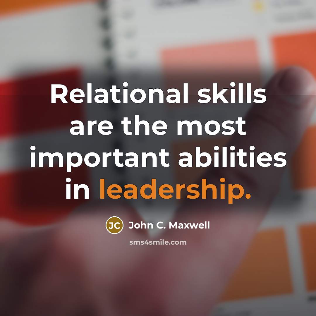 “Relational skills are the most important abilities in leadership.…” quote by John C. Maxwell