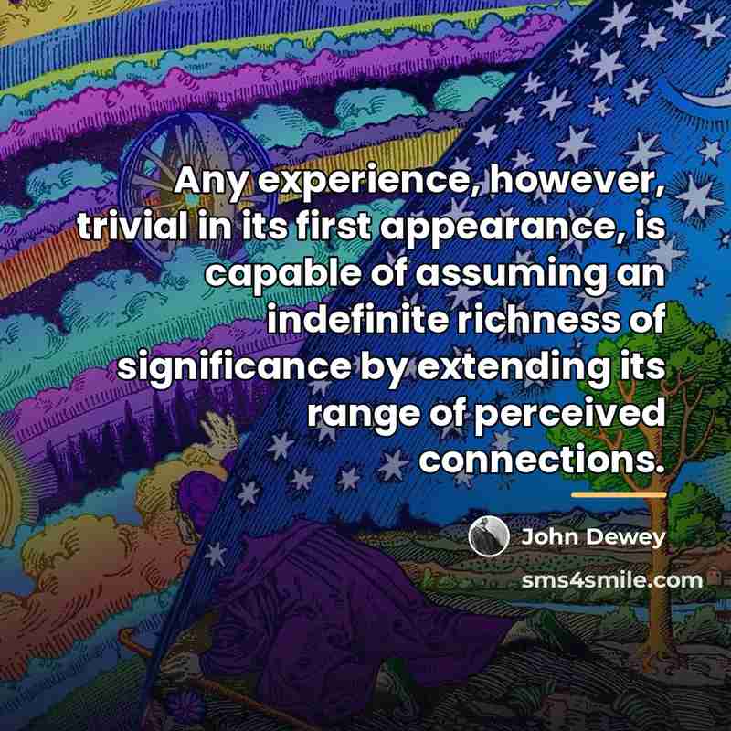 “Any experience, however, trivial in its first appearance, is capable…” quote by John Dewey