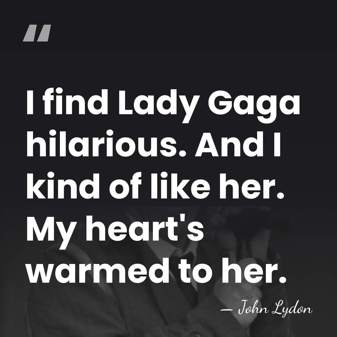 I find Lady Gaga hilarious. And I kind of like her. My&hellip; - John Lydon
