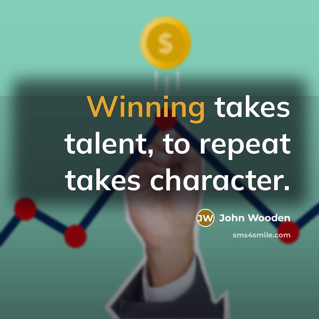 “Winning takes talent, to repeat takes character.…” quote by John Wooden