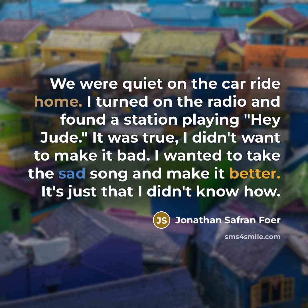 “We were quiet on the car ride home. I turned…” quote by Jonathan Safran Foer
