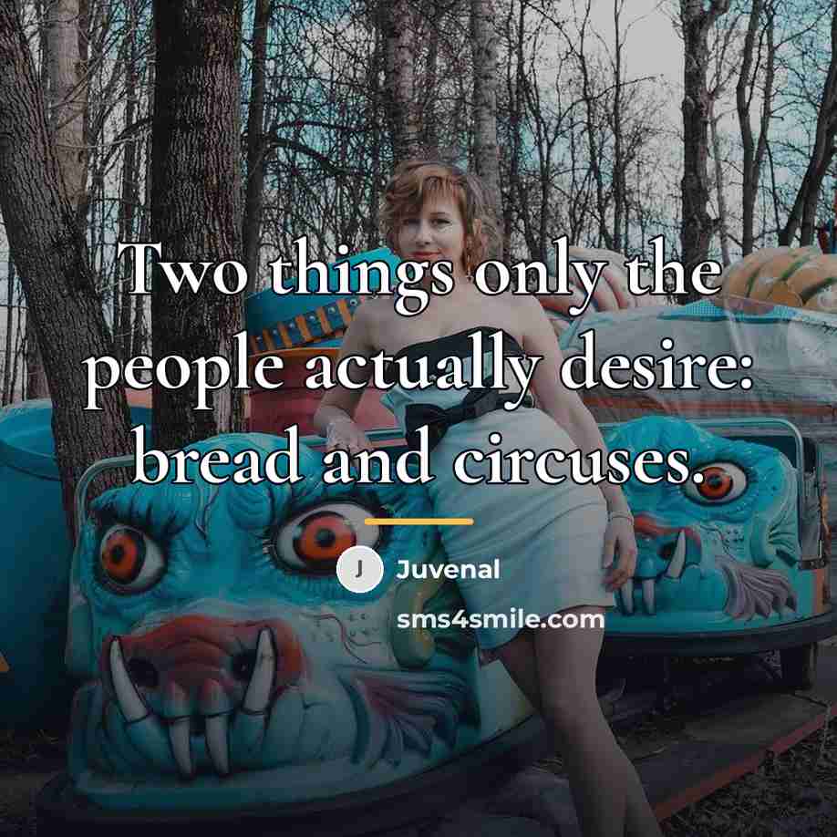 “Two things only the people actually desire: bread and circuses.…” quote by Juvenal