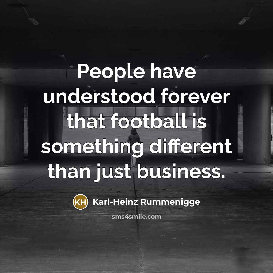 “People have understood forever that football is something different than…” quote by Karl-Heinz Rummenigge