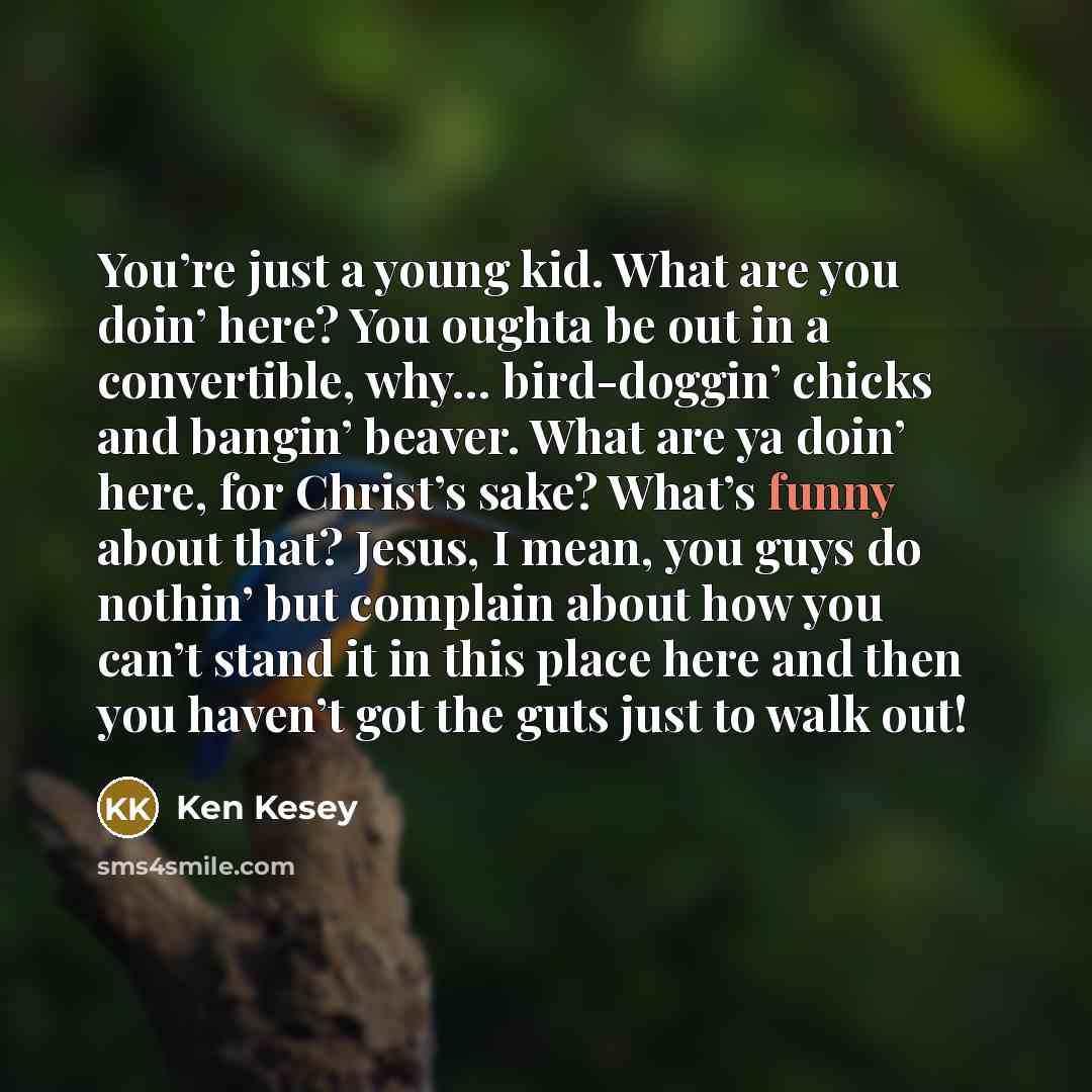 “You’re just a young kid. What are you doin’ here?…” quote by Ken Kesey