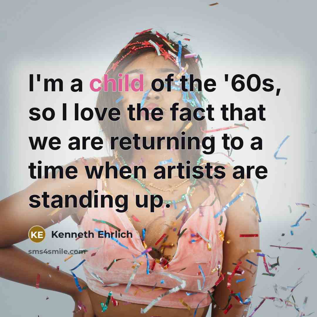 “I'm a child of the '60s, so I love the…” quote by Kenneth Ehrlich