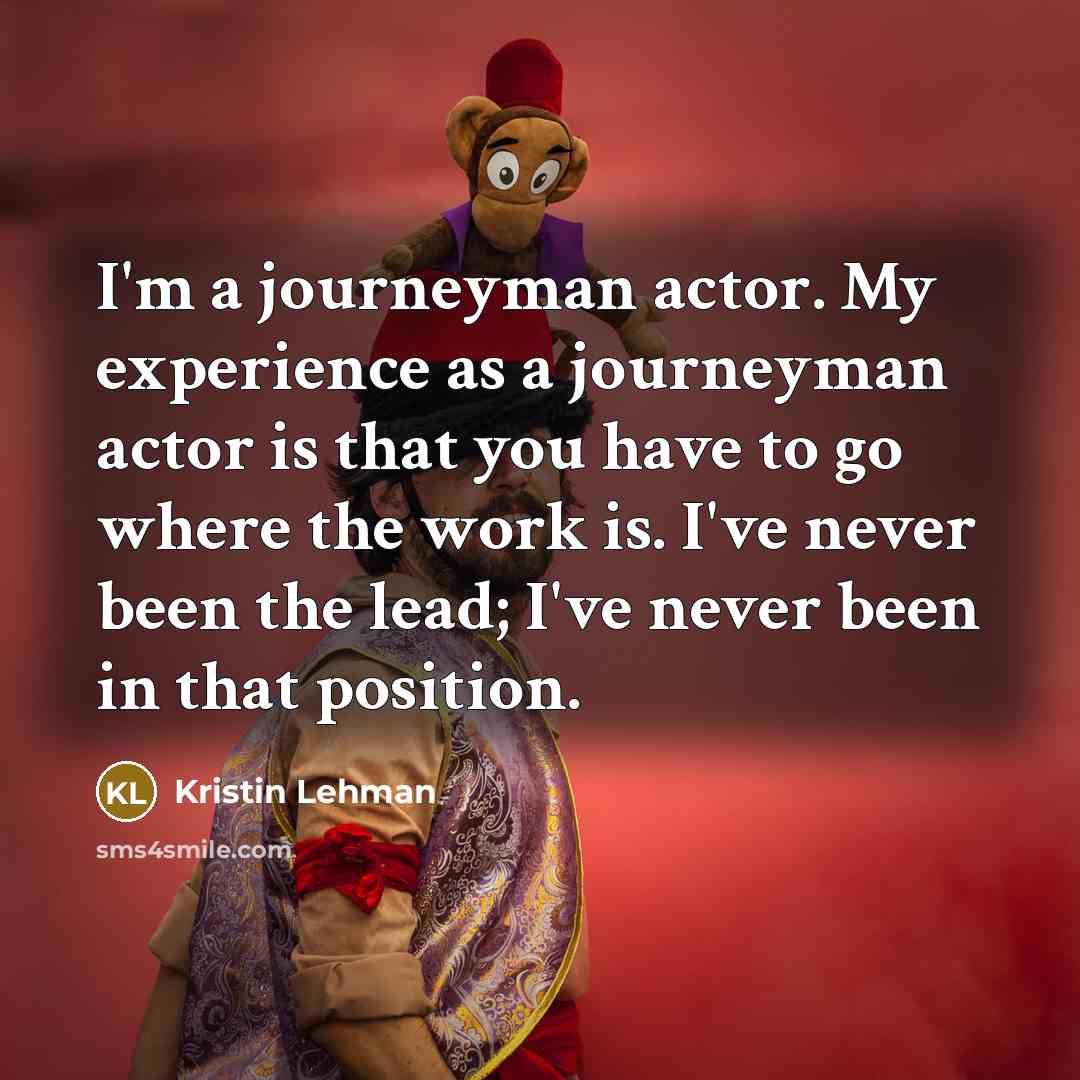 “I'm a journeyman actor. My experience as a journeyman actor…” quote by Kristin Lehman