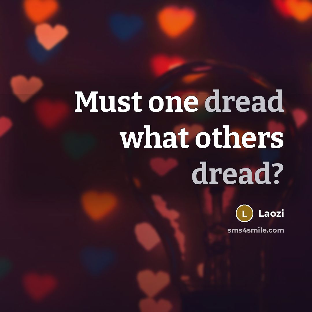 “Must one dread what others dread?…” quote by Laozi