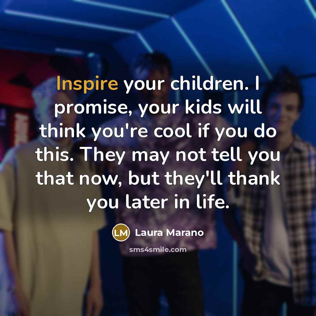 “Inspire your children. I promise, your kids will think you're…” quote by Laura Marano