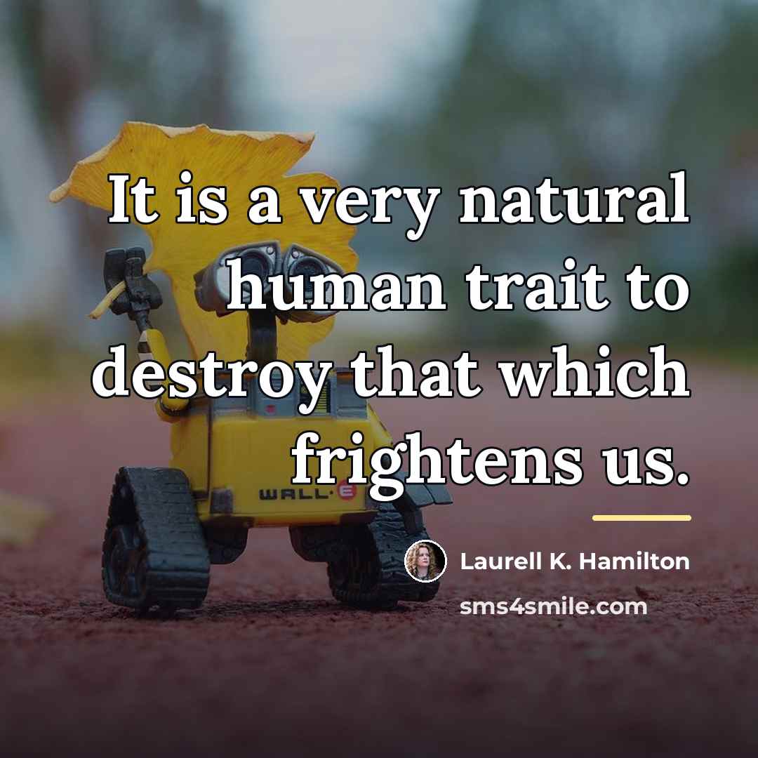 “It is a very natural human trait to destroy that…” quote by Laurell K. Hamilton